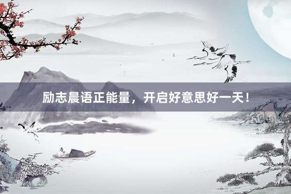 励志晨语正能量，开启好意思好一天！