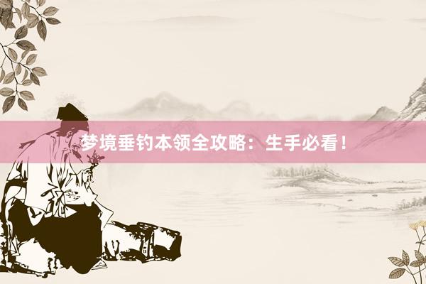 梦境垂钓本领全攻略：生手必看！